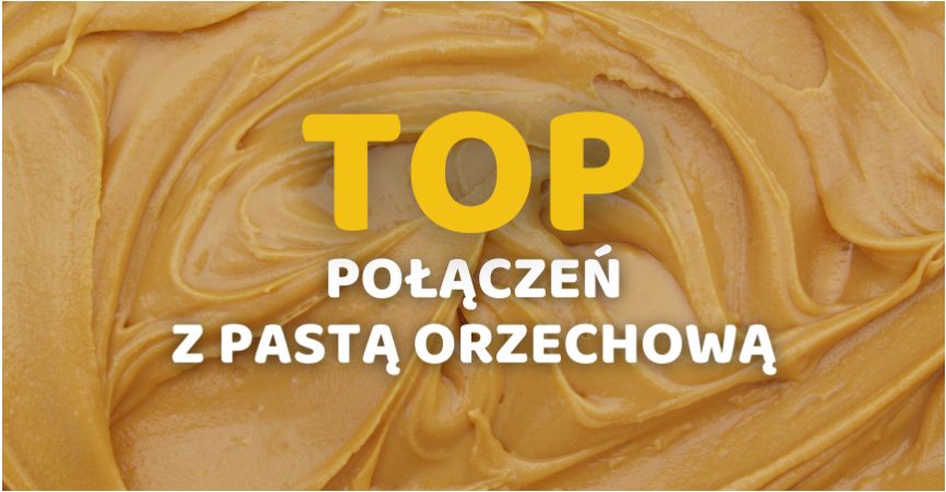 TOP 5 NIEOCZYWISTYCH kombinacji smakowych z pastą orzechową.
