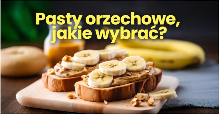 Pasty orzechowe – jakie wybrać i dlaczego warto je jeść?